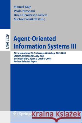 Agent-Oriented Information Systems III: 7th International Bi-Conference Workshop, Aois 2005, Utrecht, the Netherlands, July 26, 2005, and Klagenfurt, Kolp, Manuel 9783540482918 Springer - książka