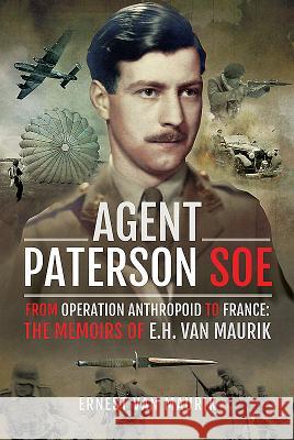 Agent Paterson SOE: From Operation Anthropoid to France: The Memoirs of E.H. Van Maurik Ernest Va 9781526734167 Frontline Books - książka