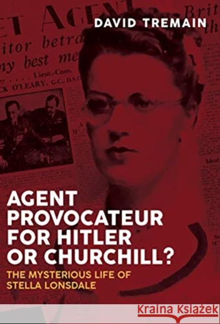 Agent Provocateur for Hitler or Churchill?: The Mysterious Life of Stella Lonsdale David Tremain 9781526779625 Pen and Sword History - książka