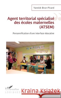 Agent territorial sp?cialis? des ?coles maternelles (ATSEM): Personnification d'une interface ?ducative Yannick Brun-Picard 9782343066806 Editions L'Harmattan - książka