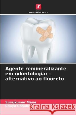 Agente remineralizante em odontologia: -alternativo ao fluoreto Surajkumar Mane Chaya Chhabra  9786206280859 Edicoes Nosso Conhecimento - książka