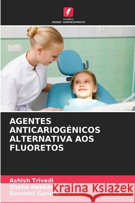 AGENTES ANTICARIOGÉNICOS ALTERNATIVA AOS FLUORETOS Trivedi, Ashish, Deokar, Sneha, Gandhi, Sanmati 9786202419970 Edições Nosso Conhecimento - książka