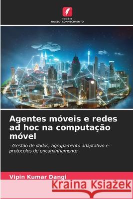 Agentes m?veis e redes ad hoc na computa??o m?vel Vipin Kumar Dangi 9786207948598 Edicoes Nosso Conhecimento - książka