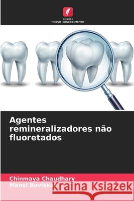 Agentes remineralizadores n?o fluoretados Chinmaya Chaudhary Mansi Baviskar 9786207762385 Edicoes Nosso Conhecimento - książka