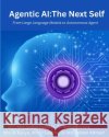 Agentic AI: The Next Self: From Large Language Models to Autonomous Agents Kalpana, Gotlur, Karuna, Gotlur, Kavya, Munga 9798271481802 Independently Published