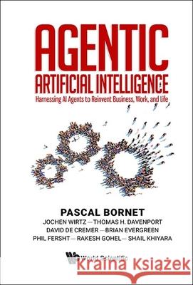 Agentic Artificial Intelligence: Harnessing AI Agents to Reinvent Business, Work, and Life Pascal Bornet Jochen Wirtz 9789819816224 World Scientific Publishing Company - książka