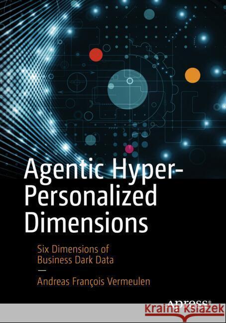 Agentic Hyper-Personalized Dimensions Vermeulen, Andreas François 9798868818769 Apress - książka