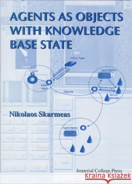 Agents as Objects with Knowledge Base State Skarmeas, Nikolaos 9781860941078 World Scientific Publishing Company - książka