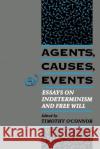 Agents, Causes, and Events: Essays on Indeterminism and Free Will Timothy O'Connor 9780195091571 Oxford University Press, USA