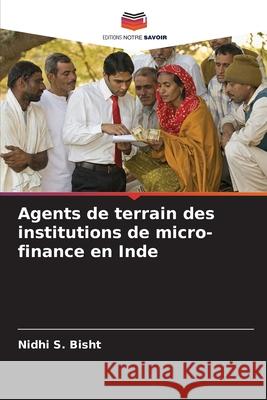 Agents de terrain des institutions de micro-finance en Inde Nidhi S. Bisht 9786207773411 Editions Notre Savoir - książka