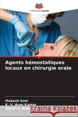 Agents hémostatiques locaux en chirurgie orale Mukesh Soni, K V Arun Kumar, Apoorva Mowar 9786205390016 Editions Notre Savoir - książka