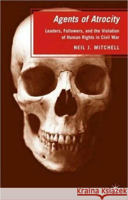 Agents of Atrocity: Leaders, Followers, and the Violation of Human Rights in Civil War Mitchell, N. 9780230619029 Palgrave MacMillan - książka