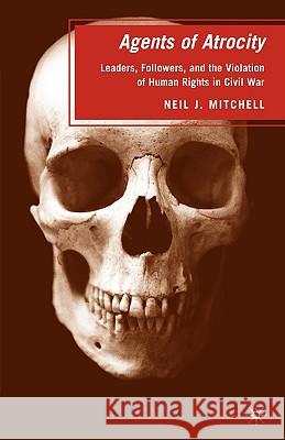 Agents of Atrocity: Leaders, Followers, and the Violation of Human Rights in Civil War Mitchell, N. 9781403962744 Palgrave MacMillan - książka