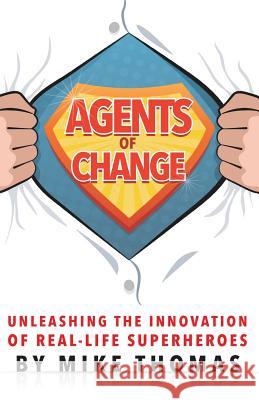 Agents of Change: Unleashing the Innovation of Real-Life Superheroes Mike Thomas 9780692519219 Tiger Publishing - książka