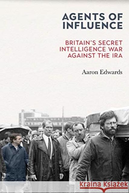 Agents of Influence: Britain’s Secret Intelligence War Against the IRA Aaron (Dr) Edwards 9781785373411 Merrion Press - książka