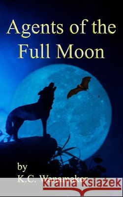 Agents of the Full Moon Wanamaker K.C. Wanamaker 9798708257031 Independently published - książka
