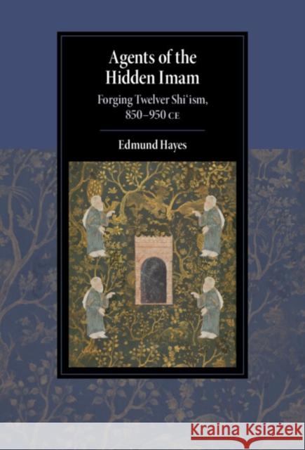 Agents of the Hidden Imam: Forging Twelver Shi‘ism, 850-950 CE Edmund Hayes (Radboud Universiteit Nijmegen) 9781108834391 Cambridge University Press - książka