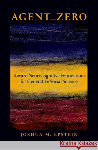 Agent_zero: Toward Neurocognitive Foundations for Generative Social Science Epstein, Joshua M. 9780691158884  - książka
