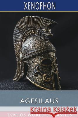 Agesilaus (Esprios Classics): Translated by Henry G. Dakyns Xenophon 9781006118753 Blurb - książka