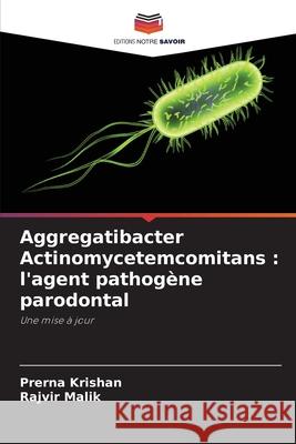 Aggregatibacter Actinomycetemcomitans : l'agent pathogène parodontal Krishan, Prerna, Malik, Rajvir 9786200686671 Editions Notre Savoir - książka