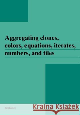 Aggregating Clones, Colors, Equations, Iterates, Numbers, and Tiles Aczel, Janos 9783764352431 Birkhauser - książka