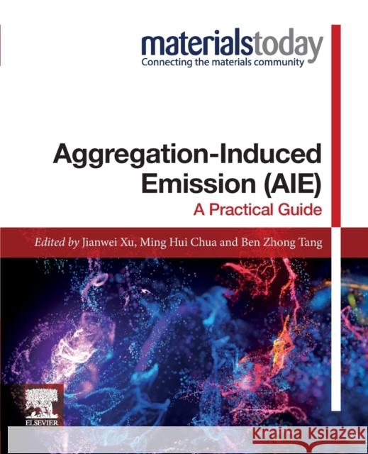 Aggregation-Induced Emission (Aie): A Practical Guide Jianwei Xu Ming Hui Chua Ben Zhong Tang 9780128243350 Elsevier - książka