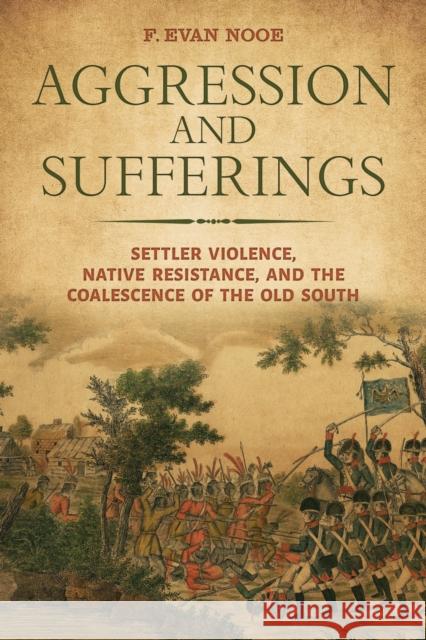 Aggression and Sufferings: Settler Violence, Native Resistance, and the Coalescence of the Old South F. Evan Nooe Andrew K. Frank Angela Pulley Hudson 9780817361136 University Alabama Press - książka