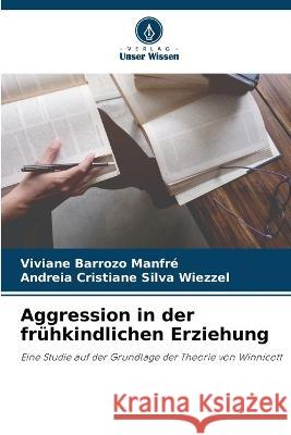 Aggression in der fruhkindlichen Erziehung Viviane Barrozo Manfre Andreia Cristiane Silva Wiezzel  9786206211303 Verlag Unser Wissen - książka