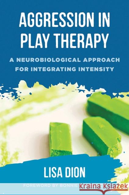 Aggression in Play Therapy: A Neurobiological Approach for Integrating Intensity Lisa Dion 9780393713190 WW Norton & Co - książka