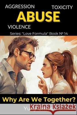Aggression, Toxicity, Violence, Abuse. What We're Together For? Yuriy Omes 9798224239559 Yuriy Omes - książka