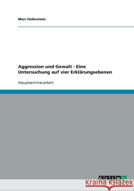 Aggression und Gewalt - Eine Untersuchung auf vier Erklärungsebenen Hollenstein, Marc 9783638647168 Grin Verlag - książka