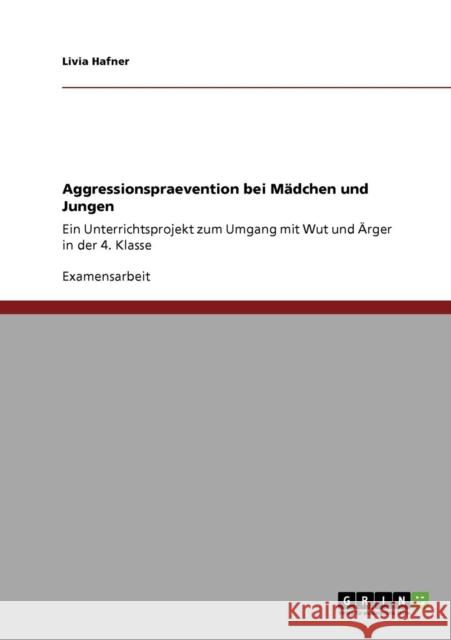 Aggressionspraevention bei Mädchen und Jungen: Ein Unterrichtsprojekt zum Umgang mit Wut und Ärger in der 4. Klasse Hafner, Livia 9783640754502 Grin Verlag - książka