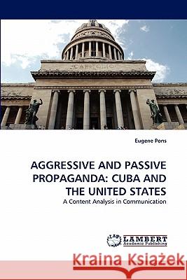 Aggressive and Passive Propaganda: Cuba and the United States Eugene Pons 9783844306590 LAP Lambert Academic Publishing - książka