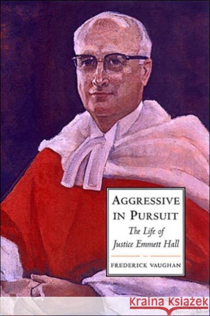 Aggressive in Pursuit: The Life of Justice Emmett Hall Vaughan, Frederick 9780802039576 University of Toronto Press - książka
