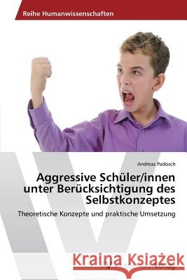 Aggressive Schüler/innen unter Berücksichtigung des Selbstkonzeptes Padosch, Andreas 9783639633375 AV Akademikerverlag - książka