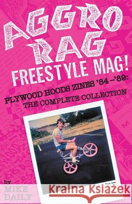 Aggro Rag Freestyle Mag! Plywood Hoods Zines '84-'89: The Complete Collection Mike Daily Andy Jenkins Mark Lewman 9780964233928 Stovepiper Books Media - książka