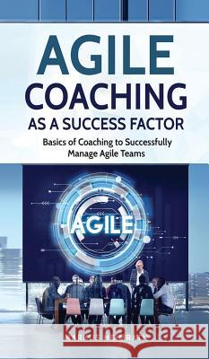 Agile Coaching as a Success Factor: Basics of coaching to successfully manage Agile teams Markus Heimrath 9783967160079 Personal Growth Hackers - książka