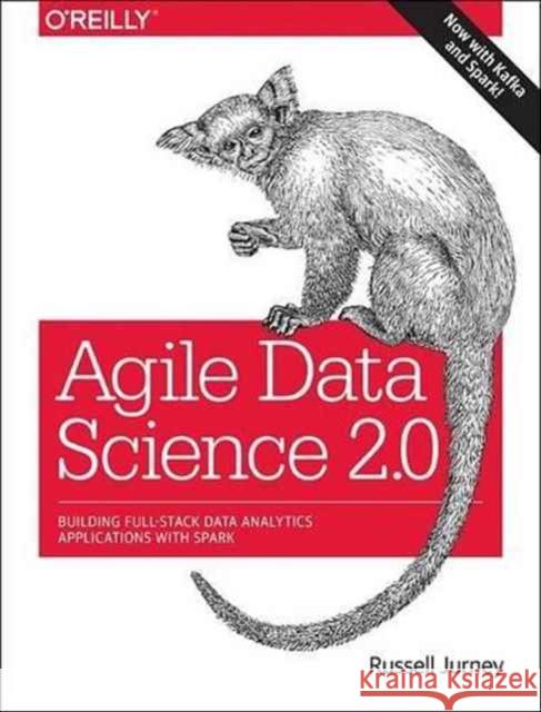 Agile Data Science 2.0: Building Full-Stack Data Analytics Applications with Spark  9781491960110 O'Reilly Media - książka