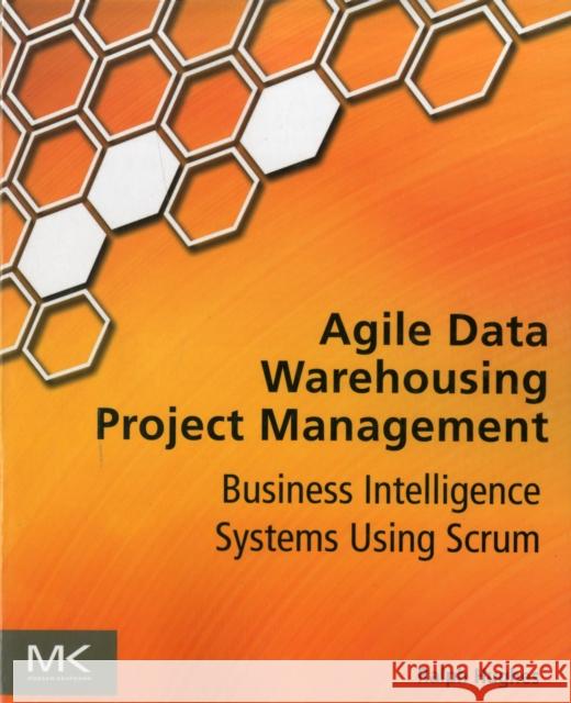 Agile Data Warehousing Project Management: Business Intelligence Systems Using Scrum Hughes, Ralph 9780123964632 MORGAN KAUFMANN - książka