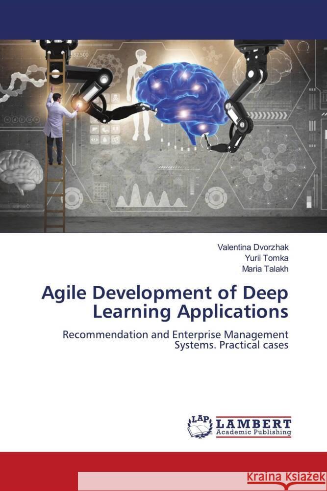 Agile Development of Deep Learning Applications Valentina Dvorzhak Yurii Tomka Maria Talakh 9786208427146 LAP Lambert Academic Publishing - książka
