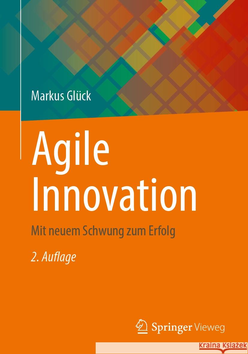 Agile Innovation: Mit Neuem Schwung Zum Erfolg Markus Gl?ck 9783658465834 Springer Vieweg - książka