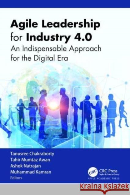 Agile Leadership for Industry 4.0: An Indispensable Approach for the Digital Era Tanusree Chakraborty Tahir Mumtaz Awan Ashok Natarajan 9781774911877 Aap/Apple Academic Press - książka