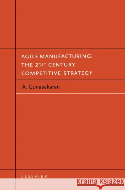Agile Manufacturing: The 21st Century Competitive Strategy A. Gunasekaran Angappa Gunasekaran 9780080435671 Elsevier Science - książka