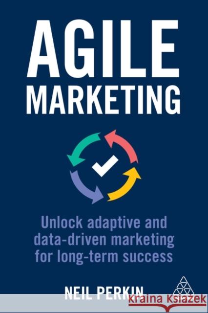 Agile Marketing: Unlock Adaptive and Data-Driven Marketing for Long-Term Success Neil Perkin 9781398605107 Kogan Page - książka