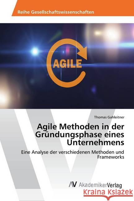 Agile Methoden in der Gründungsphase eines Unternehmens : Eine Analyse der verschiedenen Methoden und Frameworks Gahleitner, Thomas 9786202221979 AV Akademikerverlag - książka