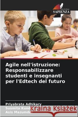 Agile nell'istruzione: Responsabilizzare studenti e insegnanti per l'Edtech del futuro Priyabrata Adhikary Susmita Kundu Asis Mazumdar 9786205913345 Edizioni Sapienza - książka