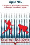 Agile NFL: A Blueprint for Measuring Value, Improving Player IQ and Creating Team Synergy Victor Holman 9781978147683 Createspace Independent Publishing Platform