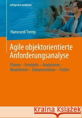 Agile Objektorientierte Anforderungsanalyse: Planen - Ermitteln - Analysieren - Modellieren - Dokumentieren - Prüfen Tremp, Hansruedi 9783658371937 Springer Vieweg - książka