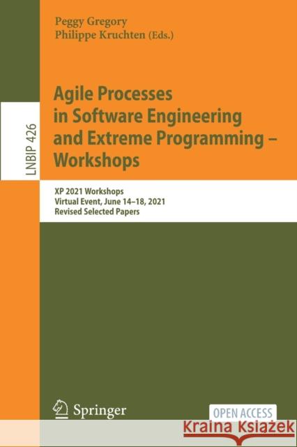 Agile Processes in Software Engineering and Extreme Programming - Workshops: XP 2021 Workshops, Virtual Event, June 14-18, 2021, Revised Selected Pape Gregory, Peggy 9783030885823 Springer International Publishing - książka