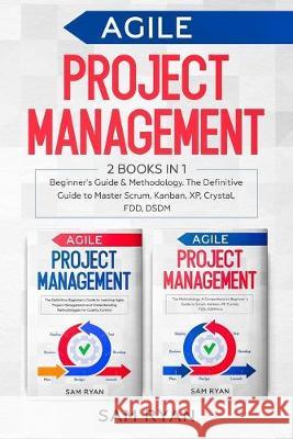 Agile Project Management: 2 Books in 1: Beginner's Guide & Methodology. The Definitive Guide to Master Scrum, Kanban, XP, Crystal, FDD, DSDM Sam Ryan 9781654040789 Independently Published - książka